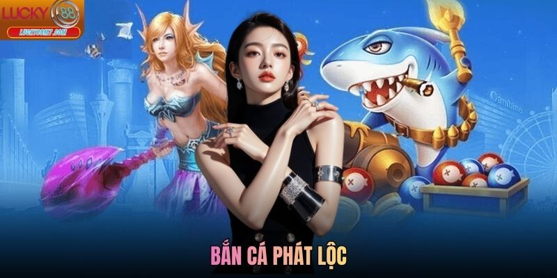 Bắn Cá Phát Lộc Lucky88 - Săn Cá Rinh Lộc Mỗi Ngày