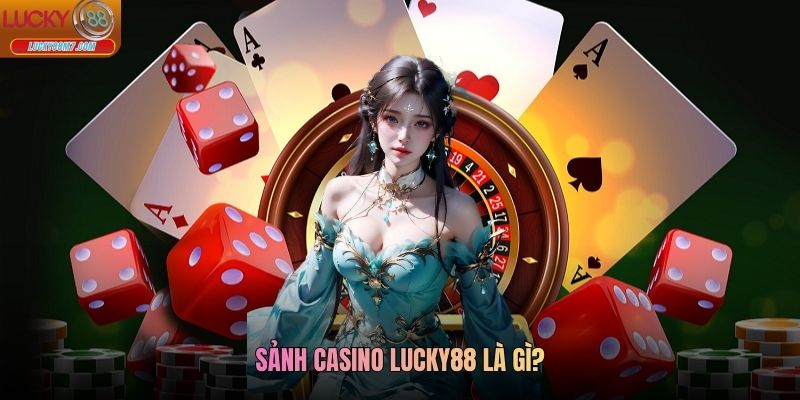 Sảnh casino Lucky88 là gì?