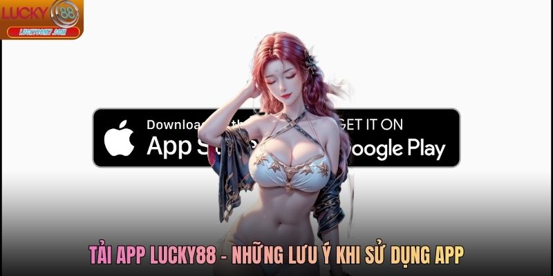 Tải App Lucky88 - Những lưu ý khi sử dụng app