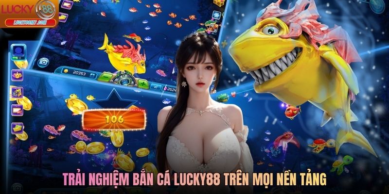 Trải nghiệm bắn cá Lucky88 trên mọi nền tảng